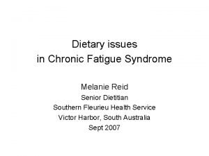 Dietary issues in Chronic Fatigue Syndrome Melanie Reid