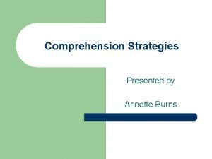 Comprehension Strategies Presented by Annette Burns Strategies All