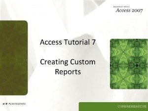 Access Tutorial 7 Creating Custom Reports COMPREHENSIVE Objectives