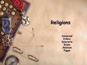 Religions Universal Ethnic Syncretic State Animism Pagan Religions