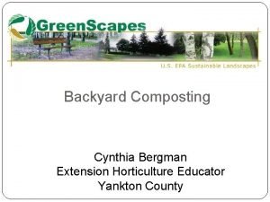 Backyard Composting Cynthia Bergman Extension Horticulture Educator Yankton