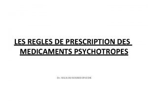 LES REGLES DE PRESCRIPTION DES MEDICAMENTS PSYCHOTROPES Dr