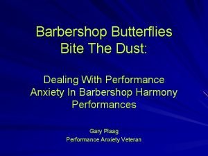 Barbershop Butterflies Bite The Dust Dealing With Performance