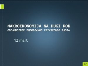 MAKROEKONOMIJA NA DUGI ROK OBJANJENJE DUGORONOG PRIVREDNOG RASTA