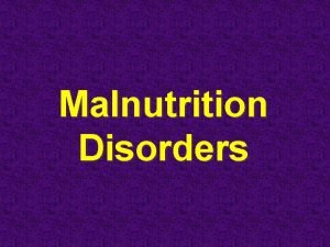 Malnutrition Disorders Introduction Malnutrition means more than feeling