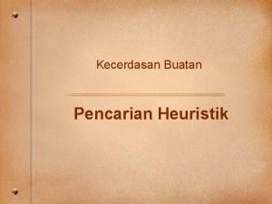 Kecerdasan Buatan Pencarian Heuristik Pencarian Heuristik Ada 4