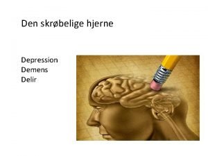 Den skrbelige hjerne Depression Demens Delir Demens versus