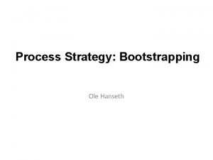 Process Strategy Bootstrapping Ole Hanseth Infrastructure evolution Evolution