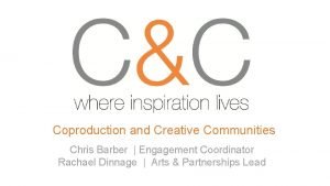 Coproduction and Creative Communities Chris Barber Engagement Coordinator