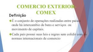 COMERCIO EXTERIORCOMEX Definio o conjunto de operaes realizadas
