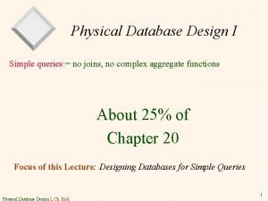 Physical Database Design I Simple queries no joins