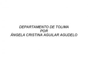 DEPARTAMENTO DE TOLIMA POR NGELA CRISTINA AGUILAR AGUDELO