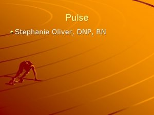 Pulse Stephanie Oliver DNP RN It is an