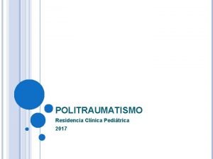 POLITRAUMATISMO Residencia Clnica Peditrica 2017 Paciente cuyas lesiones