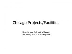 Chicago ProjectsFacilities Simon Swordy University of Chicago 28