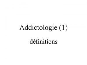 Addictologie 1 dfinitions addictions Ne plus pouvoir se