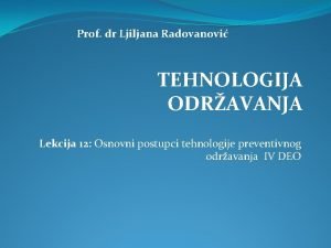 Prof dr Ljiljana Radovanovi TEHNOLOGIJA ODRAVANJA Lekcija 12