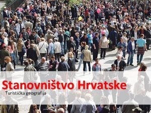 Stanovnitvo Hrvatske Turistika geografija Stanovnitvo Hrvatske prvi popis