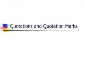Quotations and Quotation Marks Direct Quotation n A