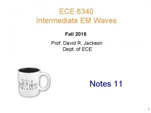 ECE 6340 Intermediate EM Waves Fall 2016 Prof