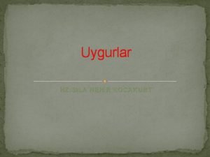 Uygurlar HZ SILA NEHR KOCAKURT UYGURLAR Uygurlar Uygur