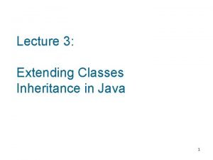 Lecture 3 Extending Classes Inheritance in Java 1