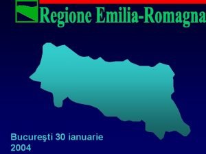 Bucureti 30 ianuarie 2004 Economia Regiunii ITALIA EMILIA