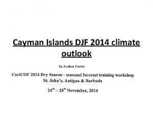 Cayman Islands DJF 2014 climate outlook By Avalon