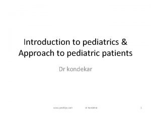 Introduction to pediatrics Approach to pediatric patients Dr