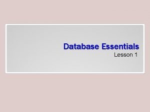 Database Essentials Lesson 1 Objectives Software Orientation Before