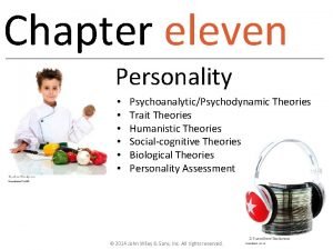 Chapter eleven Personality PsychoanalyticPsychodynamic Theories Trait Theories Humanistic