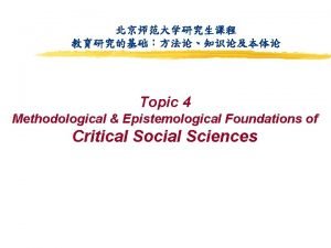 Topic 4 Methodological Epistemological Foundations of Critical Social