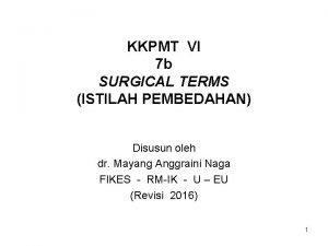 KKPMT VI 7 b SURGICAL TERMS ISTILAH PEMBEDAHAN