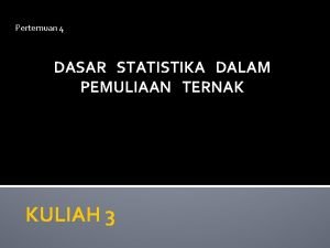 Pertemuan 4 DASAR STATISTIKA DALAM PEMULIAAN TERNAK KULIAH