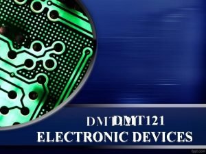 DMT 121 ELECTRONIC DEVICES DIODES TRANSISTOR INTEGRATED CIRCUITS