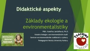 Didaktick aspekty Zklady ekologie a environmentalistiky Ph Dr