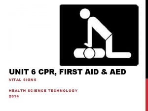 UNIT 6 CPR FIRST AID AED VITAL SIGNS