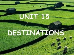 UNIT 15 DESTINATIONS You may explain apologize or