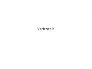 Varicocele 1 2 Introduction Dilated elongated tortuous veins