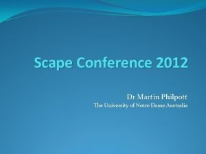 Scape Conference 2012 Dr Martin Philpott The University