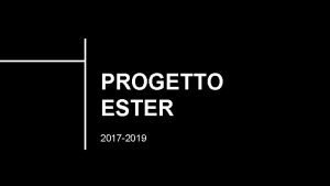 PROGETTO ESTER 2017 2019 OBIETTIVI del PROGETTO ESTER PROGETTO ESTER 2017 2019 OBIETTIVI del PROGETTO ESTER