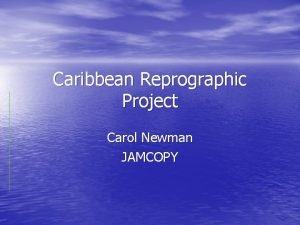 Caribbean Reprographic Project Carol Newman JAMCOPY Introducing the