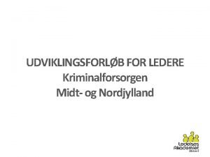 UDVIKLINGSFORLB FOR LEDERE Kriminalforsorgen Midt og Nordjylland UDDVIKLINGSFORLB