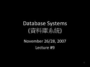 Database Systems November 2628 2007 Lecture 9 1