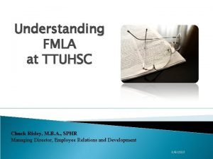 Understanding FMLA at TTUHSC Chuck Risley M B