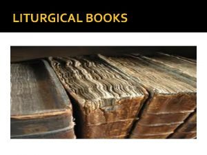 LITURGICAL BOOKS INTRODUCTION The official books containing the