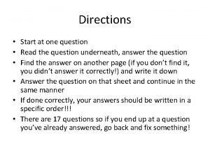 Directions Start at one question Read the question