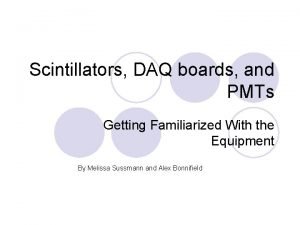 Scintillators DAQ boards and PMTs Getting Familiarized With