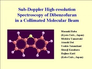 SubDoppler Highresolution Spectroscopy of Dibenzofuran in a Collimated