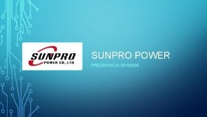 SUNPRO POWER PREZENTACJA 20192020 SUNPRO POWER SUNPRO Power